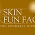 5 Skin Fun Facts You Probably Didn’t Know!